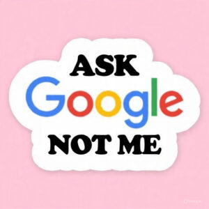 Ask google not me - Laptop Sticker