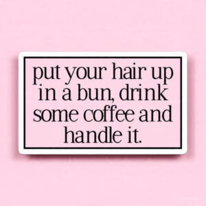 Put your hair up in a bun, drink some coffee and handle it - Laptop Sticker